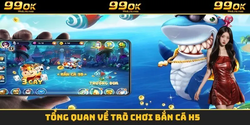 Bắn Cá H5 - Siêu Phẩm Giải Trí Online Hấp Dẫn Nhất Hiện Nay 1 Tổng quan một vài điều về tựa game bắn cá H5