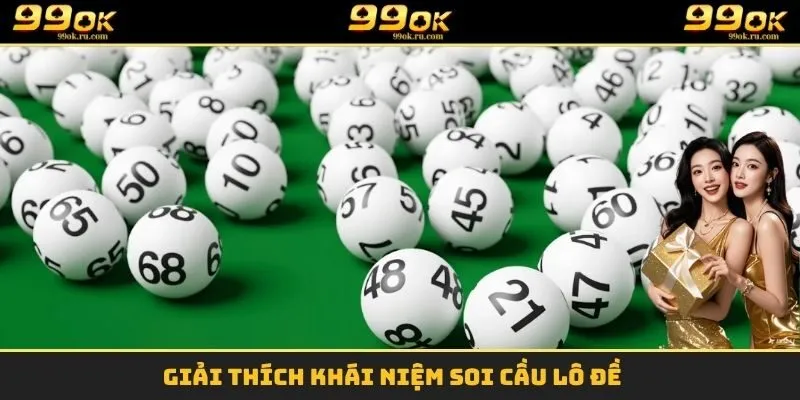Soi Cầu Lô Đề Là Gì? 99OK Chia Sẻ Bí Kíp Chọn Số Chuẩn 9 Giải thích khái niệm soi cầu lô đề