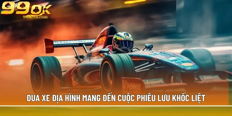 Đua xe - Môn thể thao giải trí, đa dạng kèo cược tại 99OK 2 Đua xe địa hình mang đến cuộc phiêu lưu khốc liệt