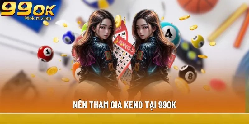 Keno - Hình thức thử vận may hấp dẫn, trả thưởng 1 giây 3 Nên tham gia Keno tại 99OK