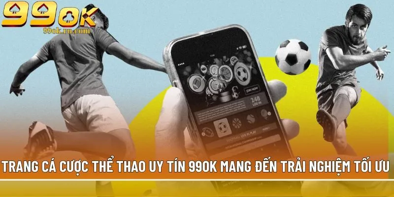 Trang cá cược thể thao uy tín 99OK uy tín, an toàn 1 Trang cá cược thể thao uy tín 99OK mang đến trải nghiệm tối ưu